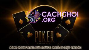 Cách chơi poker với những chiến thuật cơ bản