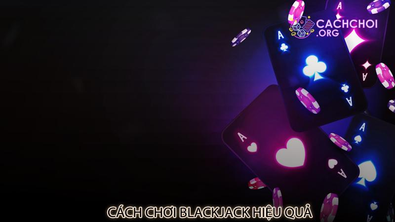 Cách chơi blackjack hiệu quả