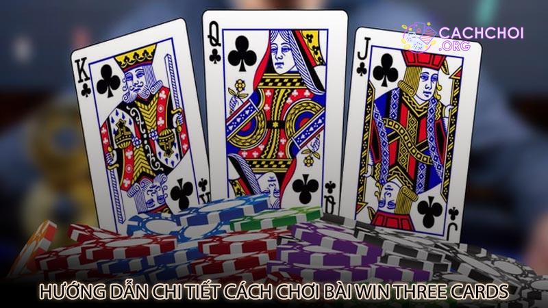 Hướng dẫn chi tiết cách chơi bài Win Three Cards